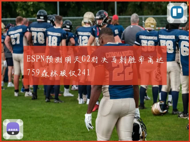 ESPN预测明天G2对决马刺胜率高达759森林狼仅241